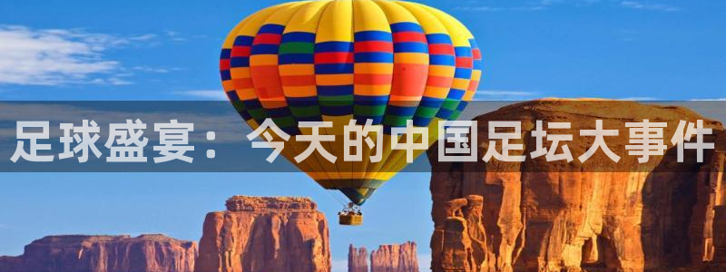 足球盛宴：今天的中国足坛大事件