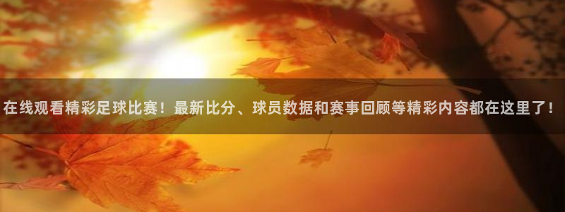 在线观看精彩足球比赛！最新比分、球员数据和赛事回顾等精彩内容