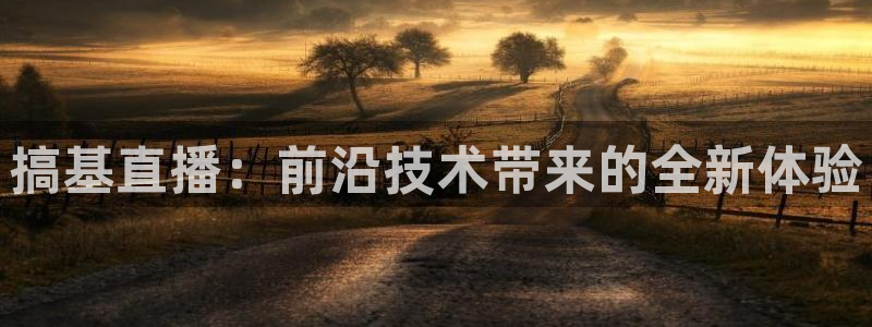 小九直播免费足球观看：搞基直播：前沿技术带来的全新体验