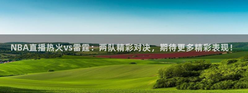 小九足球直播在线观看免费：NBA直播热火vs雷霆：两队精彩对决，期待更多精彩表现！