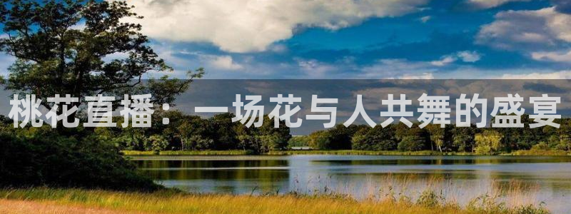 小九足球直播免费观看：桃花直播：一场花与人共舞的盛宴