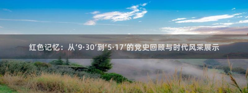 小九nba直播高清免费观看：红色记忆：从‘9·30’到‘5·17’的党史回顾与时代风采展示